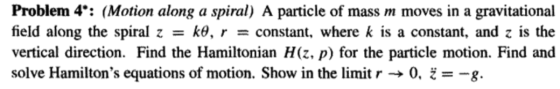 Problem 4*: (Motion along a spiral) A particle of mass m moves in a gravitational field along the spiral z = k0, r = constant