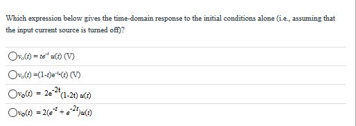 Which expression below gives the time-domain response to the initial conditions alone (i.e., assuming that the input current