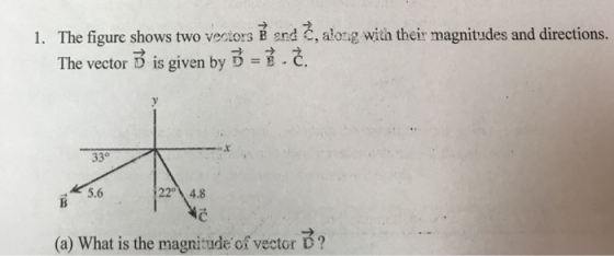 1. The figure shows two vesitors B end 2, ałorg witih their magnitudes and directions. The vector is given by Bč 33° 5.6 22 4.8 (a) What is the magnitude of vector D?