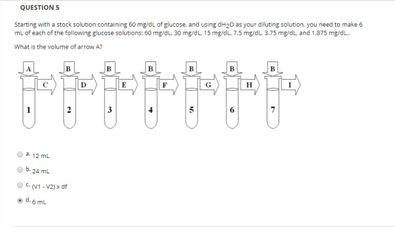 QUESTION5 Starting with a stock solution containing 60 mg/dL of glucose, and using dH2O as your diluting solution, you need t