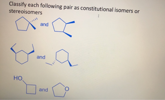 Classify each following pair as constitutional isomers or stereoisomers and and HO