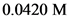 0.0420 M

