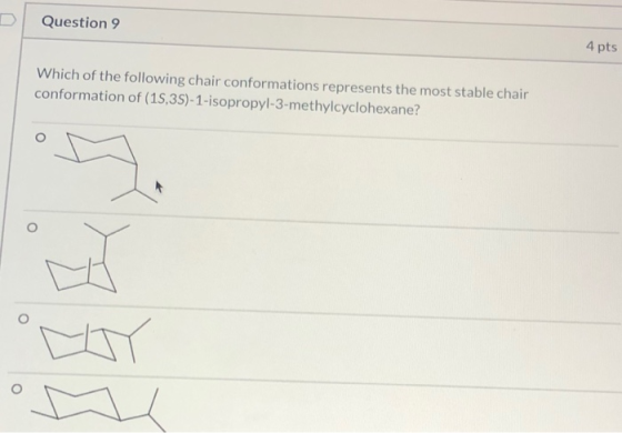 Question 9 4 pts Which of the following chair conformations represents the most stable chair conformation of (15,3S)-1-isopro