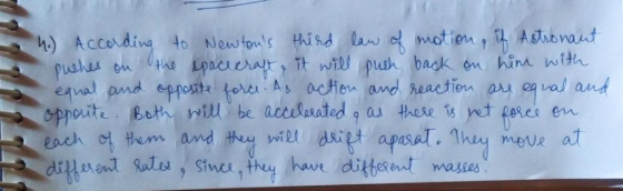 9 4.) According to Newtons third law of motion, if Astronant pushes on the spacecraft, it will push back on him with equal a