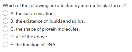 Which of the following are affected by intermolecular forces? A. the taste sensations. B. the existence of liquids and solids
