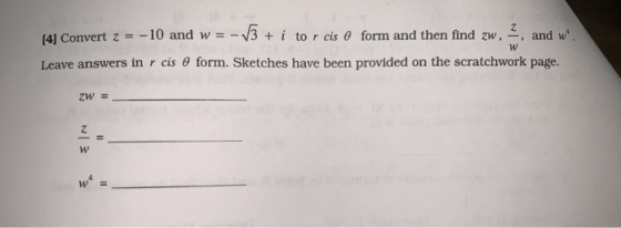 2, and w*. 14) Convert z = -10 and w = - 13 + i tor cis 0 form and then find zw, Leave answers in r cis @ form. Sketches have