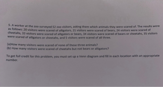 er at the zoo surveyed 52 zoo visitors, asking them which animals they were scared of. The results were as follows: 20 visito