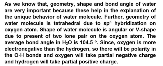 As we know that, geometry, shape and bond angle of water are very important because these help in the explanation of the uniq