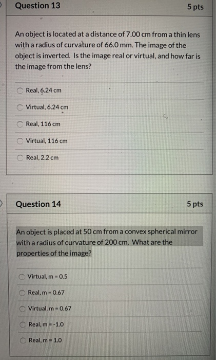 Question 13 5 pts An object is located at a distance of 7.00 cm from a thin lens with a radius of curvature of 66.0 mm. The i