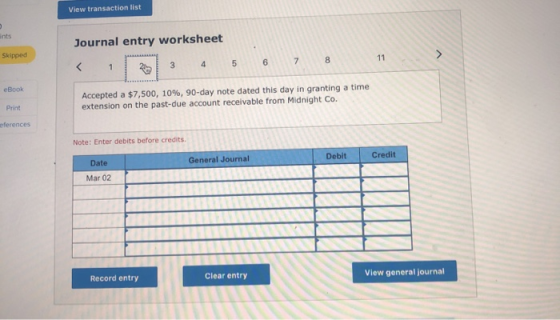 View transaction list ints Journal entry worksheet Skipped 11 < 7 8 5 eBook Accepted a $7,500, 10 % , 90-day note dated this