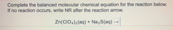 Complete the balanced molecular chemical equation for the reaction below. If no reaction occurs, write NR after the reaction