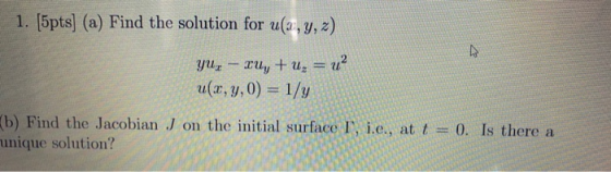 1. (5pts] (a) Find the solution for u(a, y, z) 91 - Thu, #tu, = ? u(x, y,0) = 1/y b) Find the Jacobian J on the initial surfa