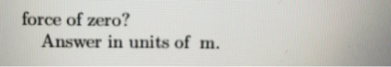 force of zero? Answer in units of m.