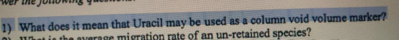 1) What does it mean that Uracil may be used as a column void volume marker? the average mioration rate of an un-retained spe