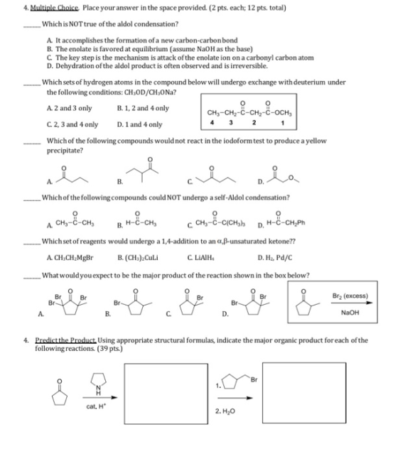 4. Multiple Choice Place your answer in the space provided. (2 pts. each; 12 pts. total) Which is NOT true of the aldol conde