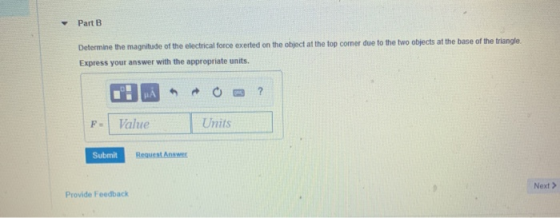 Part B Determine the magnitude of the electrical force exerted on the object at the top corner due to the two objects at the