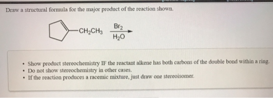 Draw a structural formula for the major product of the reaction shown. Br2 CH2CH3 Н,0 • Show product stereochemistry IF the r