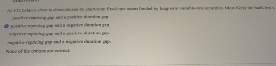 An FIs balance sheet is characterized by short-term fixed-rate assets funded by long-term variable-rate securities. Most lik
