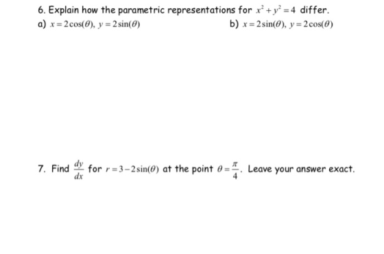 6. Explain how the parametric representations for x² + y2 = 4 differ. a) x = 2 cos(0), y = 2 sin(0) b) x = 2 sin(0), y = 2 co