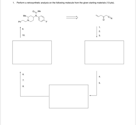 1. Perform a retrosynthetic analysis on the following molecule from the given starting materials (13 pts). Me Me Ph 1. 9 2. 1