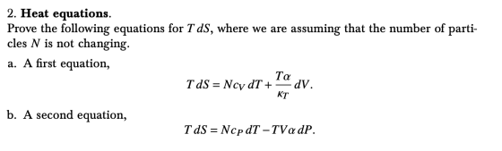 2. Heat equations. Prove the following equations for T dS, where we are assuming that the number of parti- cles N is not chan