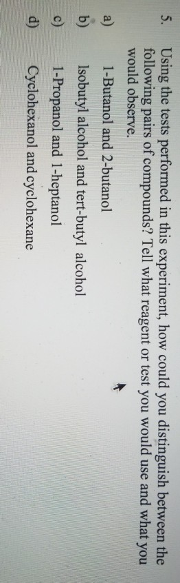 5. Using the tests performed in this experiment, how could you distinguish between the following pairs of compounds? Tell wha