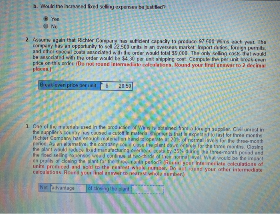 b. Would the increased fixed selling expenses be justified? Yes O No 2. Assume again that Richter Company has sufficient capa