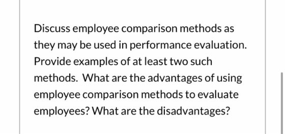 Discuss employee comparison methods as they may be used in performance evaluation. Provide examples of at least two such meth