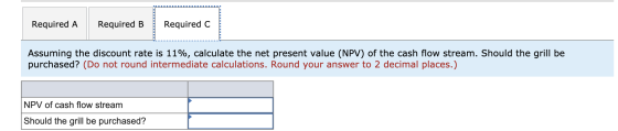 Required A Required B Required C Assuming the discount rate is 11%, calculate the net present value (NPV) of the cash flow st