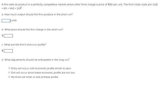 A firm sells its product in a perfectly competitive market where other firms charge a price of $90 per unit. The firms total