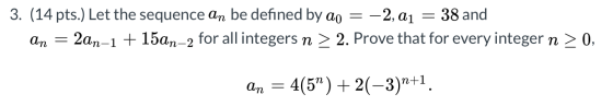 3. (14 pts.) Let the sequence an be defined by ao = -2, a1 = 38 and an = 2an-1 + 15an-2 for all integers n > 2. Prove that fo