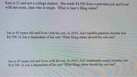 Kim is 21 and not a college student. She made $4,500 from a part-time job and lived with her mom, Jane who is single. What is