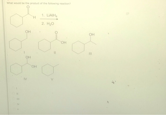 What would be the product of the following reaction? H 1. LAIH 2. H₂O OH OH