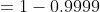 =1-0.9999