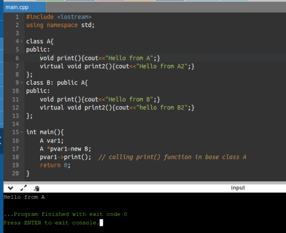 main.cpp 1 #include <iostream> 2 using namespace std; 3 4. class A{ 5 public: 6 void print(){cout<<Hello from A;} 7 virtual