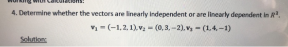 WURG Will Calculations: 4. Determine whether the vectors are linearly independent or are linearly dependent in R3. V1 = (-1,2