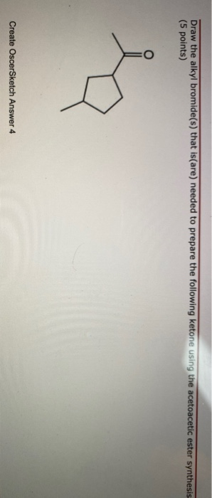 Draw the alkyl bromide(s) that is(are) needed to prepare the following ketone using the acetoacetic ester synthesis (5 points