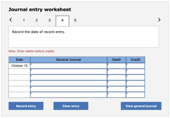 Journal entry worksheet < 1 2 3 4 5 Record the date of record entry. Note: Enter debits before credits. Date General Journal