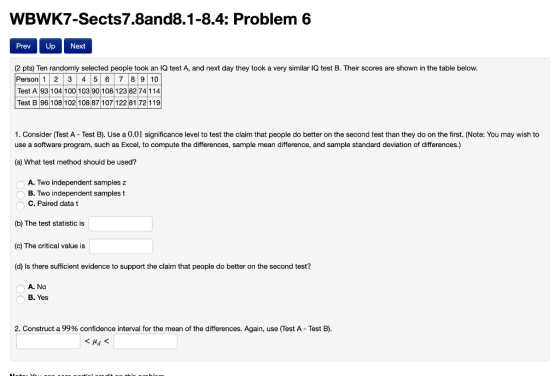 WBWK7-Sects7.8and8.1-8.4: Problem 6 Prev Up Next 2 pts) Ten randomly selected people took an lQ test A, and next day they too