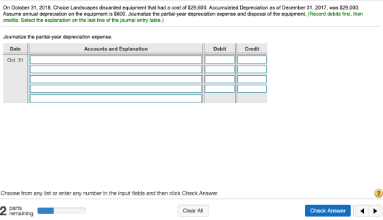 On October 31, 2018, Choice Landscapes discarded equipment that had a cost of $29,600. Accumulated Depreciation as of Decembe