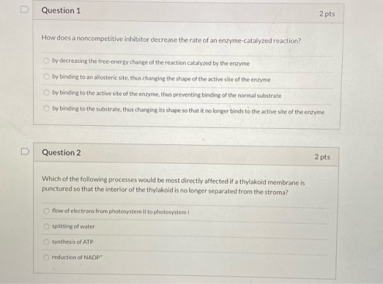 Question 1 2 pts How does a noncompetitive inhibitor decrease the rate of an enzyme-catalyzed reaction? by decreasing the fre