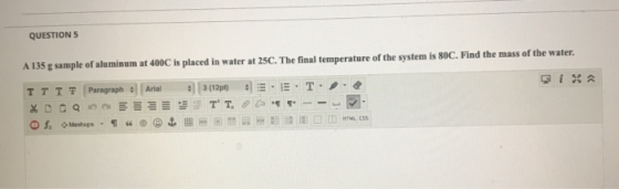 QUESTIONS A 135 g sample of aluminum at 400C is placed in water at 25C. The final temperature of the system is 80C. Find the