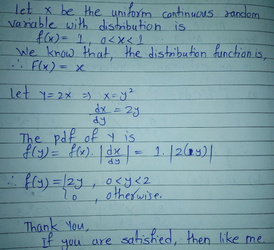 let x be the uniform continuous sandom variable with distribution is f(x) = 1, 0<x< 1 : We know that the distribution functio