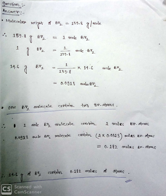 Iuestion :- Answer: - Molecular weight of Br2 = 159.8 g/mole 159.8 g BTL. = 1 mol Bry 159.8 146 g Br2 = 152 x 14.6 mole Bo =