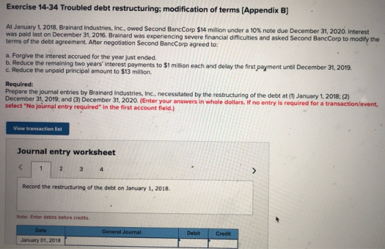 Exercise 14-34 Troubled debt restructuring; modification of terms (Appendix B) At January 1, 2018, Brainard Industries, Inc.,