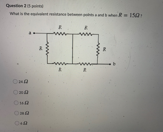 Question 2 (5 points) What is the equivalent resistance between points a and b when R = 152 ? RR O 242 020 2 0162 O 28 2 0.62