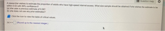 A researcher wishes to estimate the proportion of adults who have high-speed Internet access. What size sample should be obta