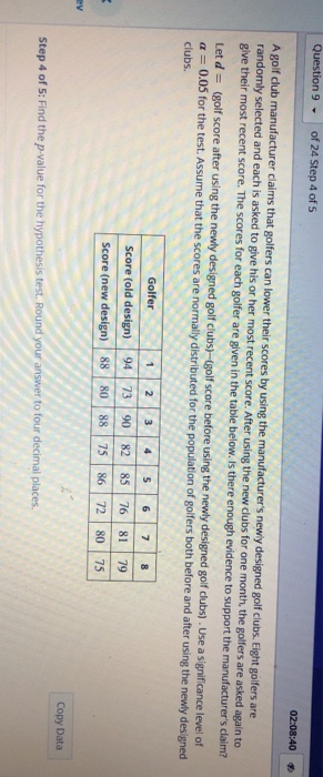 Question 9 of 24 Step 4 of 5 02:08:40 A golf club manufacturer claims that golfers can lower their scores by using the manufa