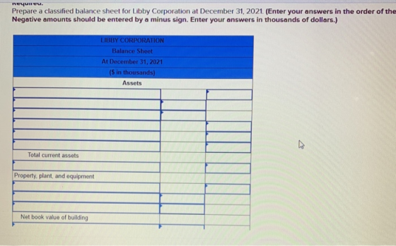 requireu. Prepare a classified balance sheet for Libby Corporation at December 31, 2021. (Enter your answers in the order of
