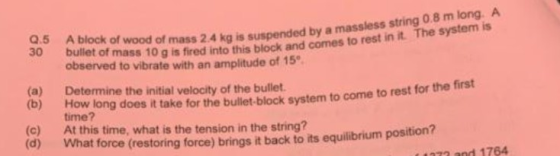 string 0.8 m long. A system is Q.5 A block of wood of mass 2.4 kg is suspended by a massless 30 bullet of mass 10 g is fired